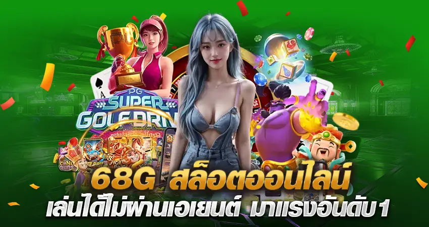 68G สล็อตออนไลน์ เล่นได้ไม่ผ่านเอเยนต์ มาแรงอันดับ1